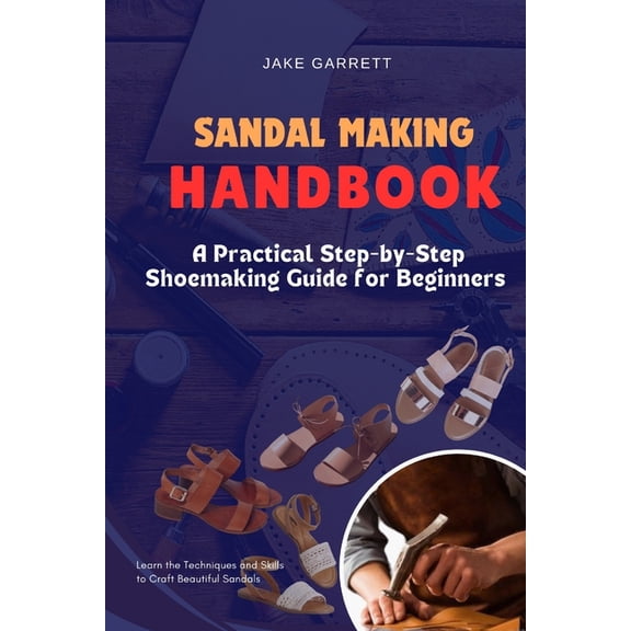 Sandal Making Handbook: A Practical Step-by-Step Shoemaking Guide for Beginners, (Paperback)