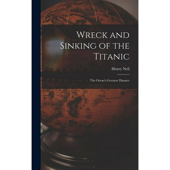 Wreck and Sinking of the Titanic; the Ocean's Greatest Disaster, (Hardcover)