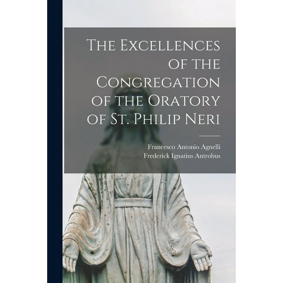 The Excellences of the Congregation of the Oratory of St. Philip Neri, (Paperback)