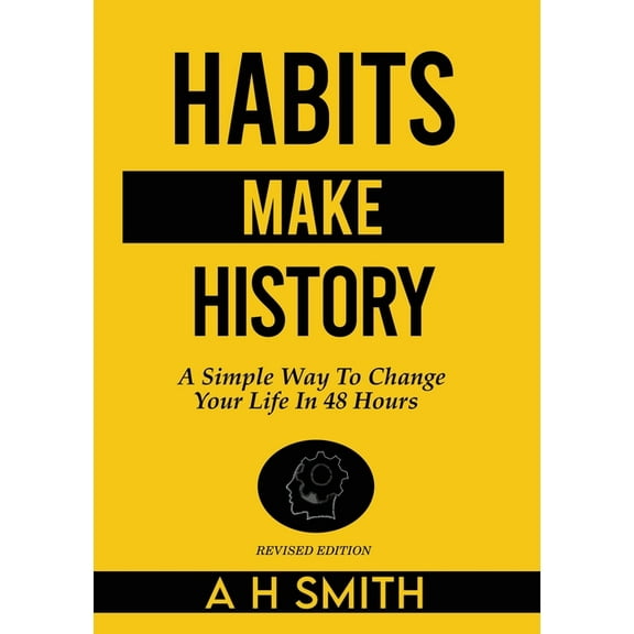 Habits Make History: A Simple Way To Change Your Life In 48 Hours, (Paperback)