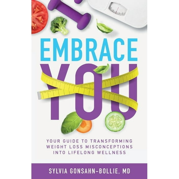 Embrace You: Your Guide to Transforming Weight Loss Misconceptions into Lifelong Wellness, (Paperback)