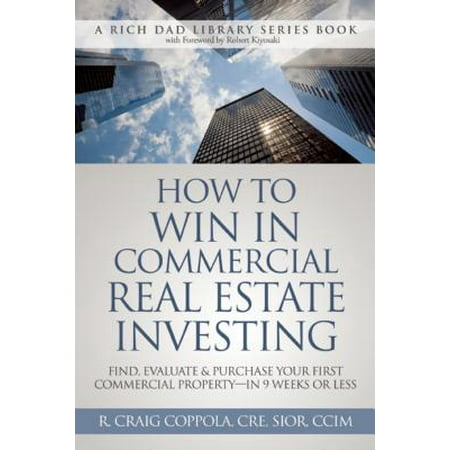 How to Win in Commercial Real Estate Investing : Find, Evaluate & Purchase Your First Commercial Property - In 9 Weeks or (Best Commercial Property Funds)