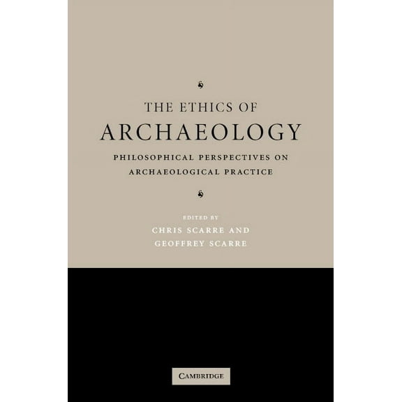 The Ethics of Archaeology: Philosophical Perspectives on Archaeological Practice, (Hardcover)