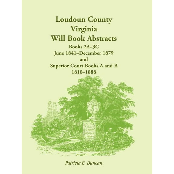 Loudoun County, Virginia Will Book Abstracts, Books 2A-3C, Jun 1841 - Dec 1879 and Superior Court Books A and B, 1810-1888 (Paperback)
