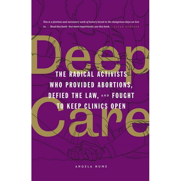Deep Care: The Radical Activists Who Provided Abortions, Defied the Law, and Fought to Keep Clinics Open (Library Editio, (Hardcover)