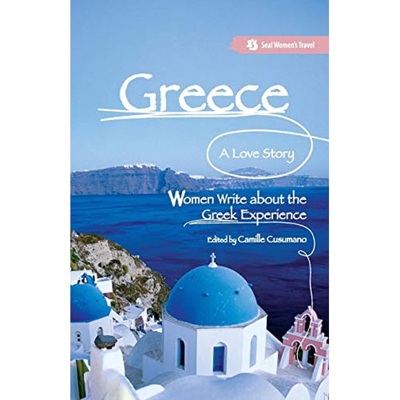 Greece, A Love Story: Women Write about the Greek Experience (Seal Women's Travel)