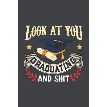 Look At You Graduating and Shit : Blank Lined Notebook. Funny and original appreciation gag gift for graduation, College, High School. Fun congratulatory present for graduate and