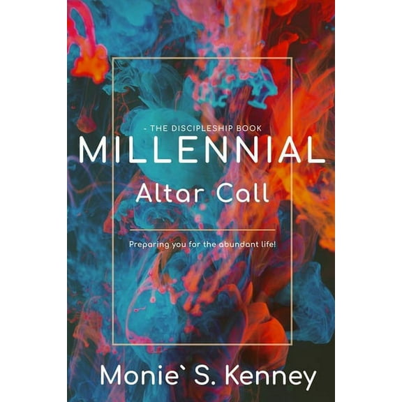 Millennial Altar Call: The Discipleship Book (Paperback) by Monie S Kenney