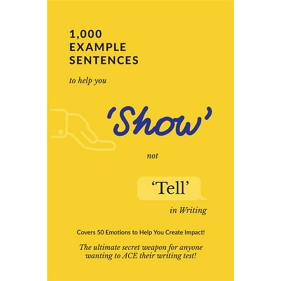 Pre-Owned 1,000 Example Sentences to Help You 'Show' Not 'Tell' in Writing : Covers 50 Emotions to Help You Create Impact! The Ultimate Secret Weapon for Anyone Wanting to ACE their Writing Test! (Paperback)