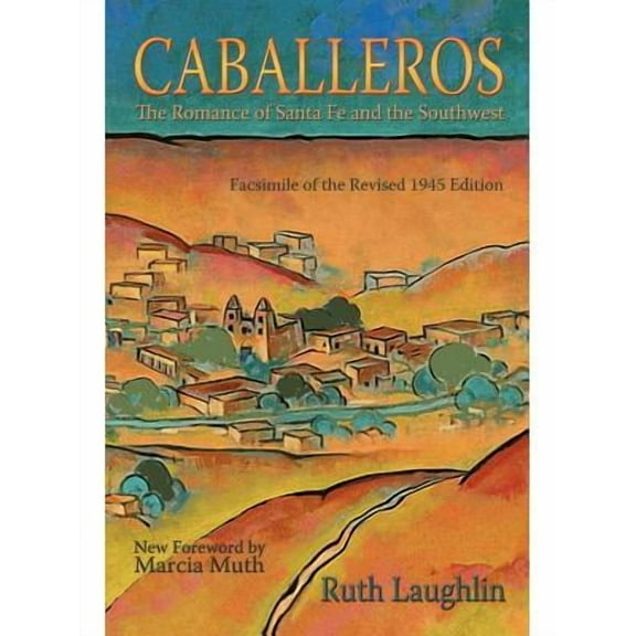 Caballeros : The Romance of Santa Fe and the Southwest, Facsimile of the Revised 1945 Edition