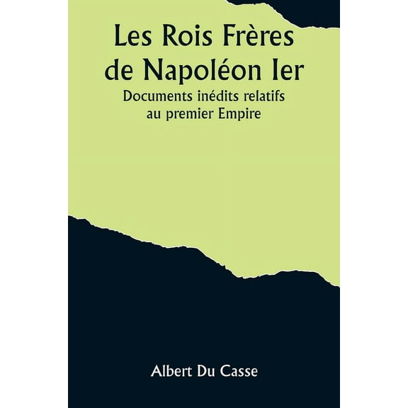 Les Rois Frères de Napoléon Ier; Documents inédits relatifs au premier Empire, (Paperback)