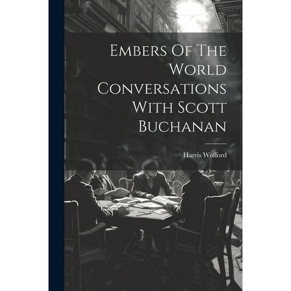 Embers Of The World Conversations With Scott Buchanan, (Paperback)