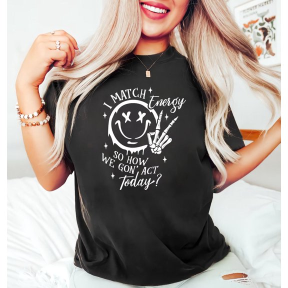 I Match Energy Shirt, I Match Energy So How We Gon Act Today Shirt, Shirt, Motivational Quote Shirt, Bestie Shirt Tshirt All Size S-5XL