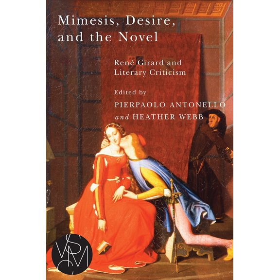 Studies in Violence, Mimesis & Culture: Mimesis, Desire, and the Novel : Rene Girard and Literary Criticism (Paperback)