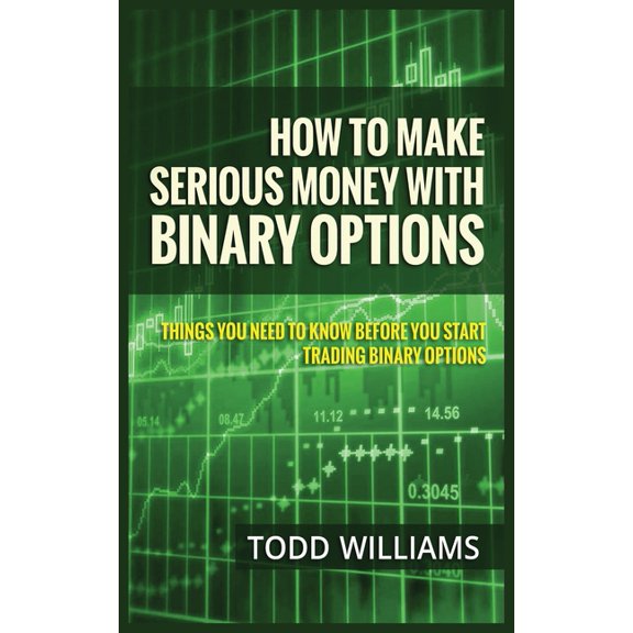How to Make Serious Money with Binary Options: Things You Need to Know Before You Start Trading Binary Options, (Paperback)