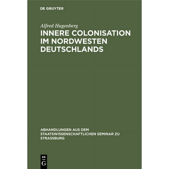 Abhandlungen Aus Dem Staatswissenschaftl Innere Colonisation im Nordwesten Deutschlands, Book 8, (Hardcover)