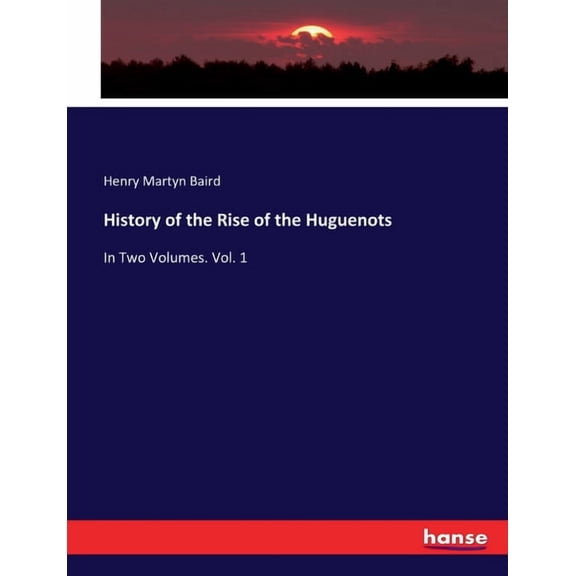 History of the Rise of the Huguenots: In Two Volumes. Vol. 1, (Paperback)