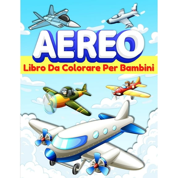 Aereo Libro Da Colorare Per Bambini: Pagine Da Colorare Divertenti Per Bambini, Ragazzi E Ragazze Di Età 2-4, 4-8 Con Aeroplani. Grande Libro Da Colorare Aerei. Regalo Per Bambini E Ragazzi Che Amano