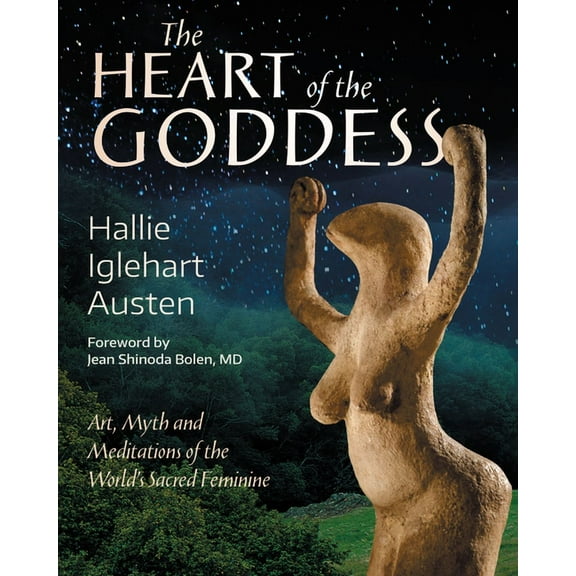 The Heart of the Goddess: Art, Myth and Meditations of the World's Sacred Feminine, (Paperback)