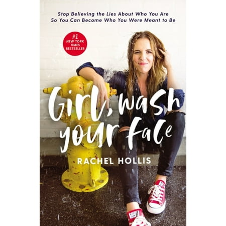Girl, Wash Your Face : Stop Believing the Lies About Who You Are so You Can Become Who You Were Meant to