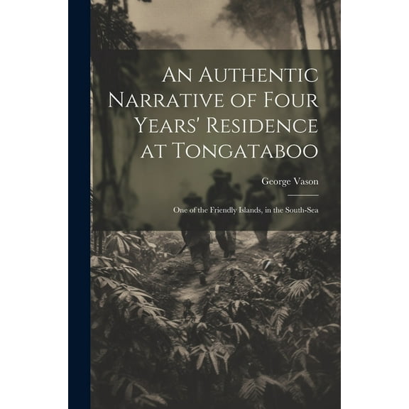 An Authentic Narrative of Four Years' Residence at Tongataboo: One of the Friendly Islands, in the South-Sea