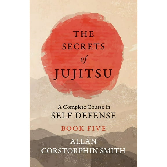 The Secrets of Jujitsu - A Complete Course in Self Defense - Book Five, (Paperback)