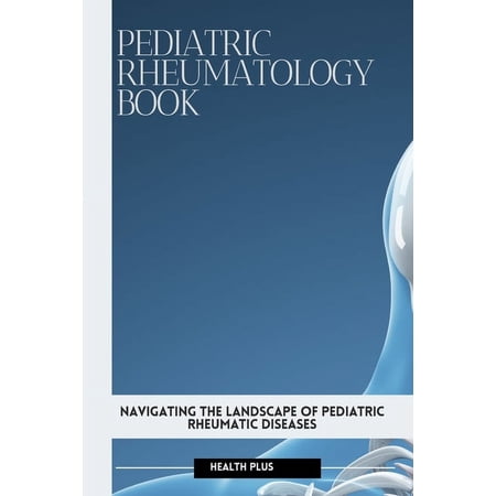 Wellness: Pediatric Rheumatology Book: Navigating the Landscape of Pediatric Rheumatic Diseases (Paperback)