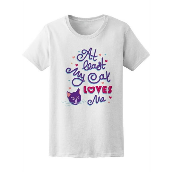At Least My Cat Loves Me Quote T-Shirt Women -Image by Shutterstock, Female Medium