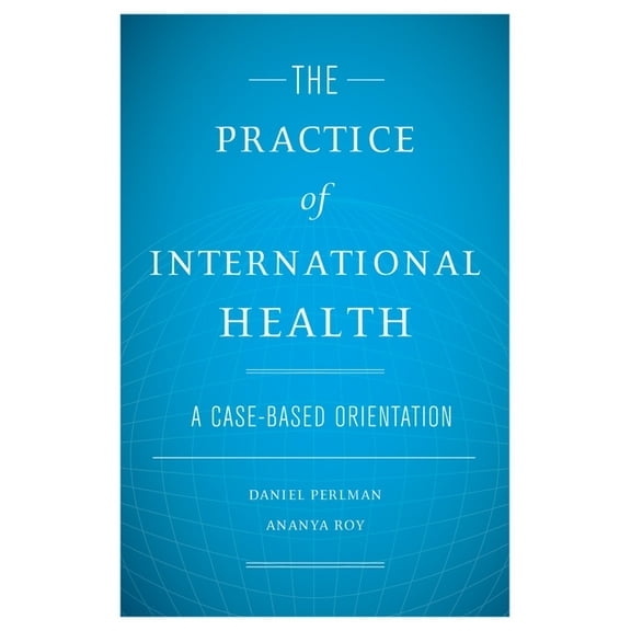 The Practice of International Health: A Case-Based Orientation, (Hardcover)