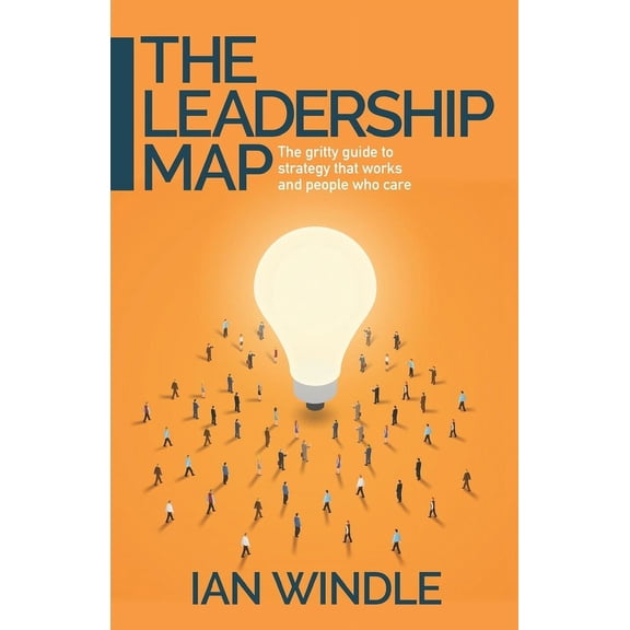 The Leadership Map: The Gritty Guide to Strategy That Works and People Who Care, (Paperback)