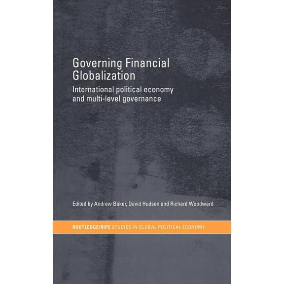 Ripe Global Political Economy Governing Financial Globalization: International Political Economy and Multi-Level Governance, (Hardcover)