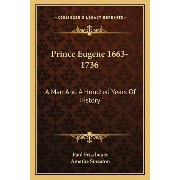 Prince Eugene 1663-1736: A Man And A Hundred Years Of History (Paperback)