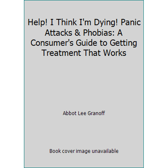 Pre-Owned Help! I Think I'm Dying! Panic Attacks & Phobias: A Consumer's Guide to Getting Treatment That Works (Paperback) 0938423045 9780938423041