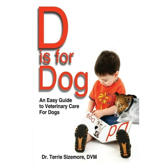 D is for Dog: An Easy Guide to Veterinary Care for Dogs (Paperback)