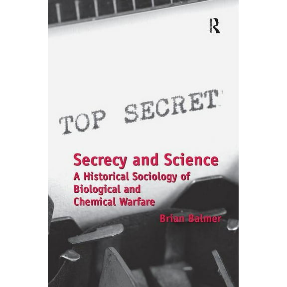 Secrecy and Science: A Historical Sociology of Biological and Chemical Warfare, (Hardcover)