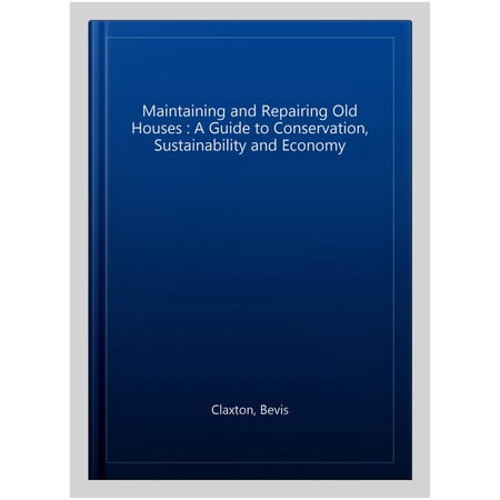 Pre-Owned Maintaining and Repairing Old Houses : A Guide to Conservation Sustainability and Economy