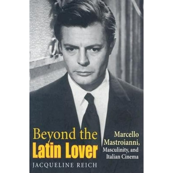 Beyond the Latin Lover: Marcello Mastroianni, Masculinity, and Italian Cinema, (Paperback)