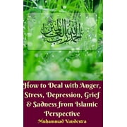 How to Deal with Anger, Stress, Depression, Grief And Sadness from Islamic Perspective (Hardcover Edition) (Hardcover)