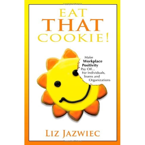Pre-Owned Eat THAT Cookie!: Make Workplace Positivity Pay Off...For Individuals, Teams, and Organizations (Paperback) 0984079440 9780984079445