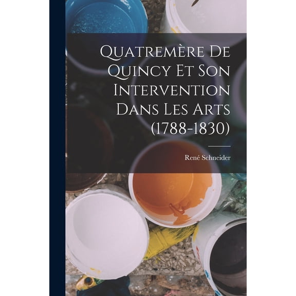 QuatremÃ¨re de Quincy et son intervention dans les arts (1788-1830), (Paperback)