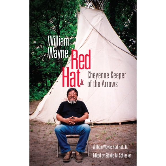 William Wayne Red Hat Jr.: Cheyenne Keeper of the Arrows, (Paperback)