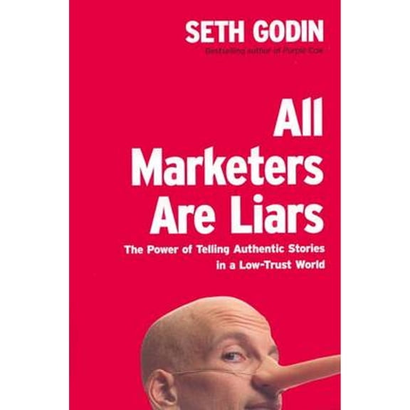 All Marketers Are Liars: The Power of Telling Authentic Stories in a Low-Trust World (Hardcover) by Seth Godin