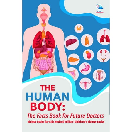 The Human Body: The Facts Book for Future Doctors - Biology Books for Kids Revised Edition | Children's Biology Books -