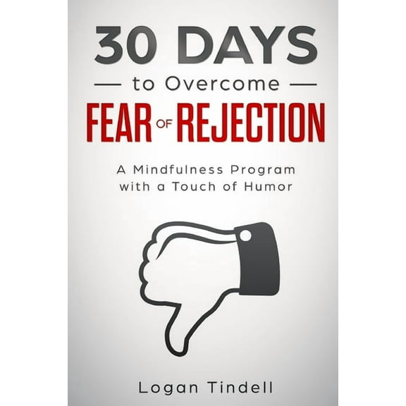 30-Days-Now Mindfulness and Meditation Guide Books: 30 Days to Overcome Fear of Rejection: A Mindfulness Program with a Touch of Humor (Paperback)