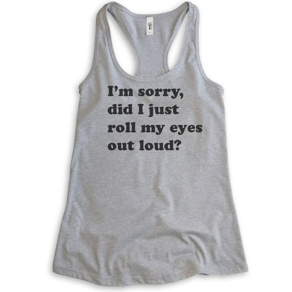 I'm Sorry Did I Just Roll My Eyes Out Loud Tank Top, Ladies Racerback Tank Top, Funny Sarcastic Tank, Heather Gray, Medium