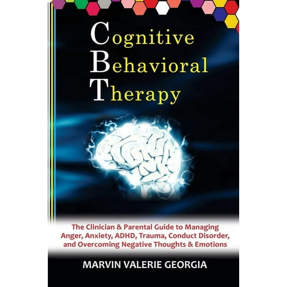 CBT - Cognitive Behavioral Therapy: The Clinician & Parental Guide to Managing Anger, Anxiety, ADHD, Trauma, Conduct, (Paperback)