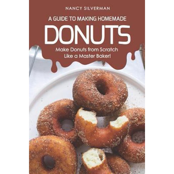 Pre-Owned A Guide to Making Homemade Donuts: Make Donuts from Scratch Like a Master Baker! (Paperback) 1797920316 9781797920313