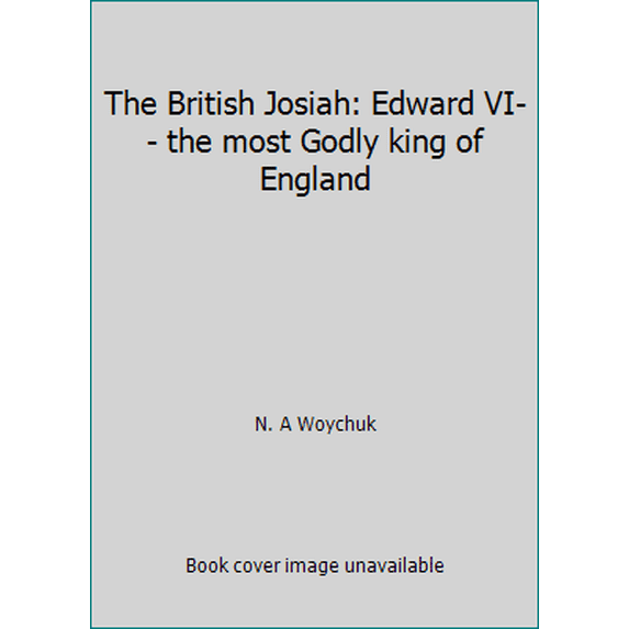 Pre-Owned The British Josiah: Edward VI-- the most Godly king of England (Paperback) 1880960451 9781880960455