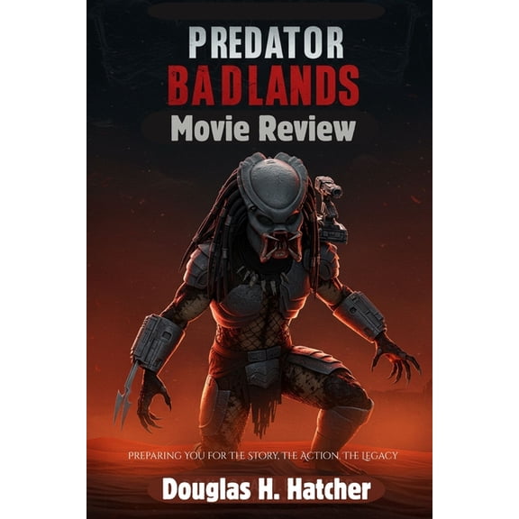 Predator Badlands (Movie Review): Preparing You for The Story, The Action, The Legacy, (Paperback)