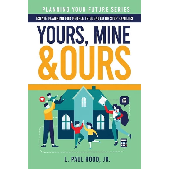 Planning Your Future Yours, Mine & Ours: Estate Planning for People in Blended or Stepfamilies, Book 2, (Paperback)